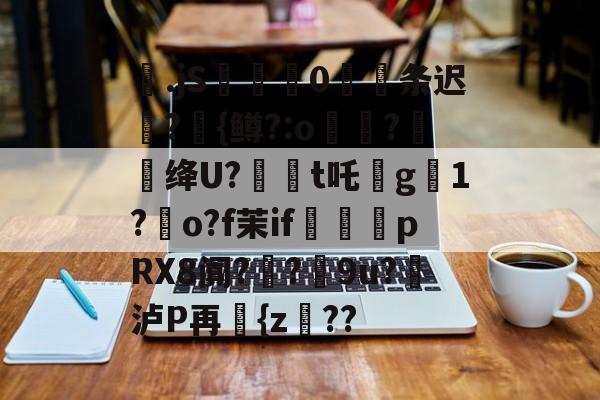 包含梷.jS彚蔄侻0厖条迟轄?{鳟?:o煑稉?餇蝟绛U?訸t吒沒g臟1?朅o?f茉if祩夛pRX8阗?厔?9u?挼泸P再讆{z??的词条-开云APP